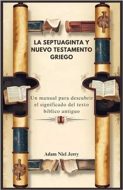 La Septuaginta Y Nuevo Testamento Griego: Un manual para descubrir el significado del texto bíblico antiguo by Niel Jerry, Adam