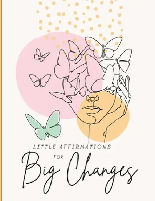 The Book of Little Affirmations for Big Changes: Affirmations for Love, Abundance, Beauty, Transformation, Health, and more! by Lila Song