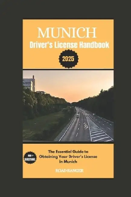 Munich Driver's License Handbook: The Essential Guide to Obtaining Your Driver's License in Munich by Road Ranger