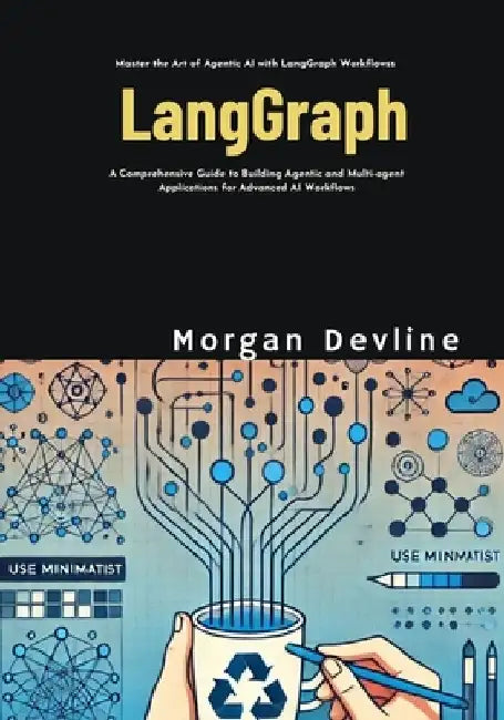 LangGraph: A Comprehensive Guide to Building Agentic and Multi-agent Applications for Advanced AI Workflows by Morgan Devline