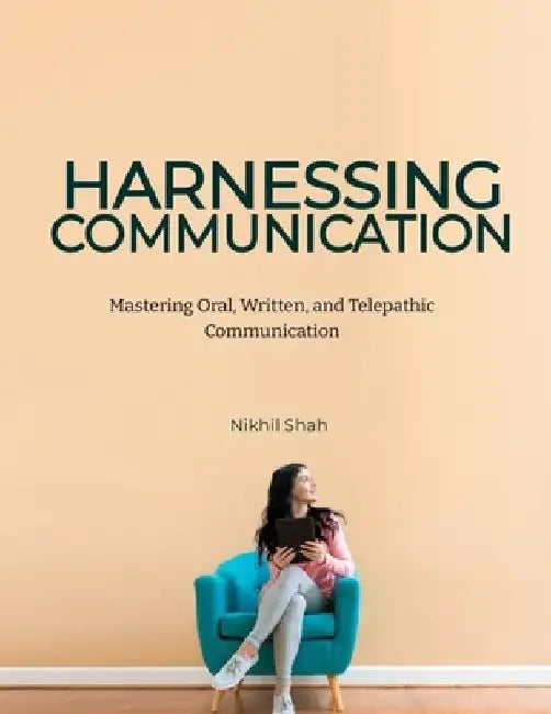 Harnessing Communication: Mastering Oral, Written, and Telepathic Communication by Sean Shah