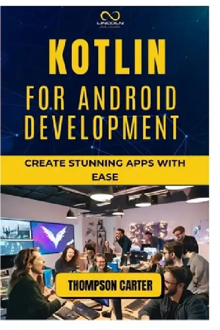 Kotlin for Android Development: Create Stunning Apps with Ease by Thompson Carter