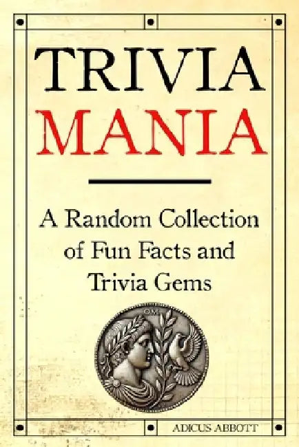 Trivia Mania: A Random Collection of Fun Facts and Trivia Gems by Adicus Abbott