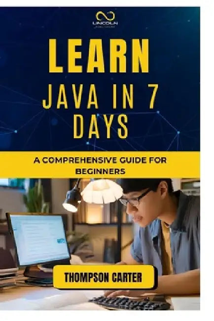 Learn Java in 7 Days: A Comprehensive Guide for Beginners by Thompson Carter