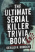 The Ultimate Serial Killer Trivia Book: A comprehensive exploration of the world's most infamous serial killers, their victims, and the pursuit of jus by Gerald H. Rowden