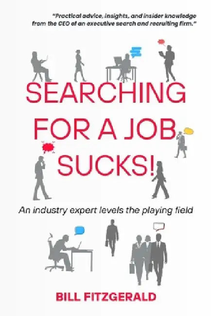 Searching For A Job Sucks!: Practical Advice, Insights, and Insider Knowledge from the CEO of an Executive Search and Recruiting Firm by Bill Fitzgerald