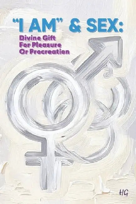 "I Am" & Sex: Divine Gift For Pleasure Or Procreation: Embracing Sexuality as a Path to Divine Connection and Creation by Hernando Gomez