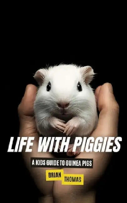 Life with Piggies: A Kids Guide to Guinea Pigs by Brian Thomas