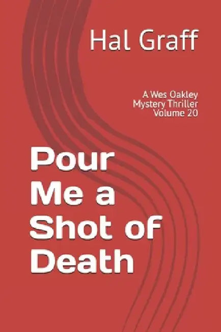 Pour Me a Shot of Death: A Wes Oakley Mystery Thriller Volume 20 by Hal Graff