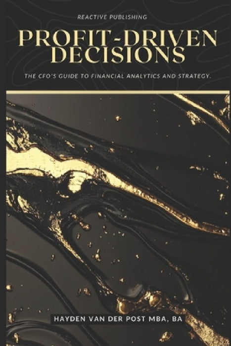 Profit-Driven Decisions: The CFO's Guide to Financial Analytics and Strategy: A Comprehensive Guide by Reactive Publishing