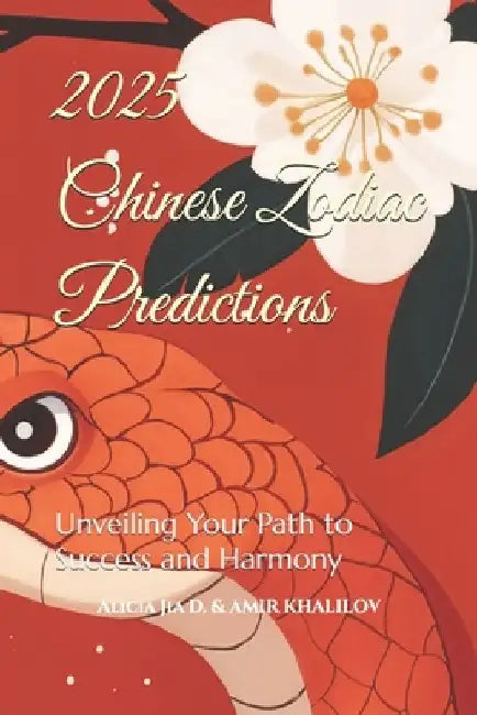 2025 Chinese Zodiac Predictions: Unveiling Your Path to Success and Harmony by Amir Khalilov Abilullin