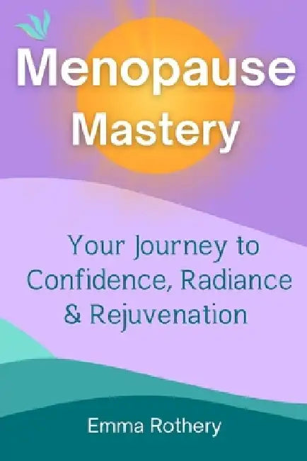 Menopause Mastery: Your Journey to Confidence, Radiance and Rejuvenation by Emma Rothery