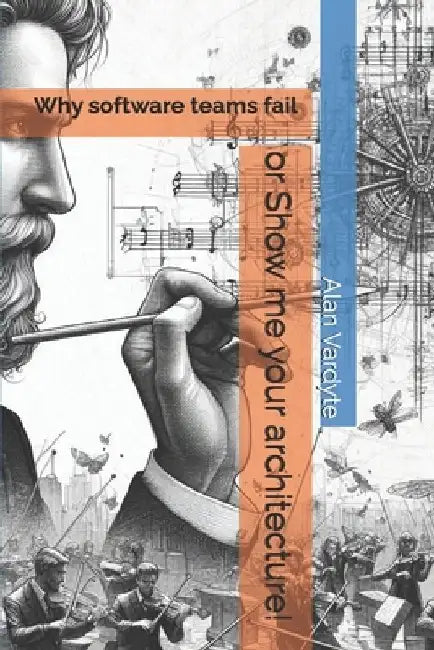 Why software teams fail or Show me your architecture! by Alan Vardyte