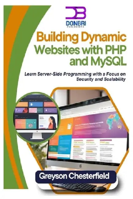 Building Dynamic Websites with PHP and MySQL: Learn Server-Side Programming with a Focus on Security and Scalability by Greyson Chesterfield