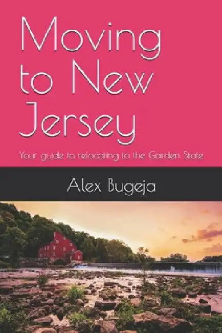 Moving to New Jersey: Your guide to relocating to the Garden State by Alex Bugeja