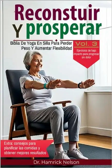 Reconstruir Y Prosperar Vol. 3: Biblia De Yoga En Silla Para Perder Peso Y Aumentar Flexibilidad by Nelson, Hamrick