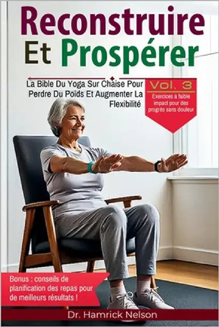 Reconstruire Et Prospérer Vol. 3: La Bible Du Yoga Sur Chaise Pour Perdre Du Poids Et Augmenter La Flexibilité by Nelson, Hamrick