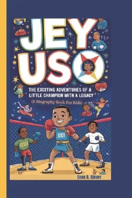 Jey USO: The Exciting Adventures of a Little Champion with a Legacy (A Biography Book For Kids) by Evan D. Glover