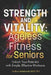 Strength and Vitality: Ageless Fitness for Seniors: Unlock Your Potential With Simple, Effective Workouts by Rafalowski