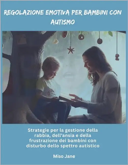 Regolazione emotiva per bambini con autismo: Strategie per la gestione della rabbia, dell'ansia e della frustrazione dei bambini con disturbo dello sp by Jane, Miso