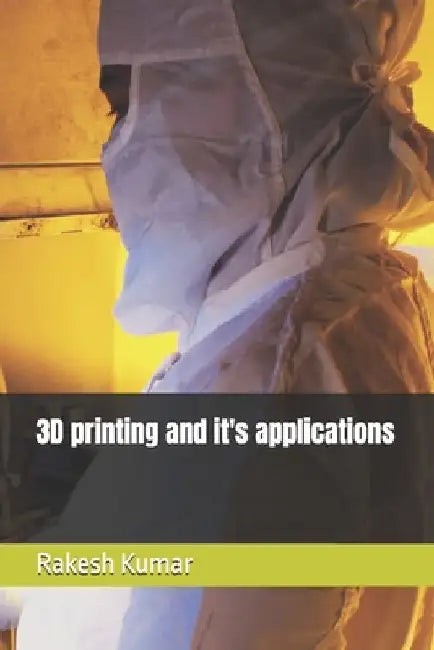 3D printing and it's applications by Rakesh Kumar