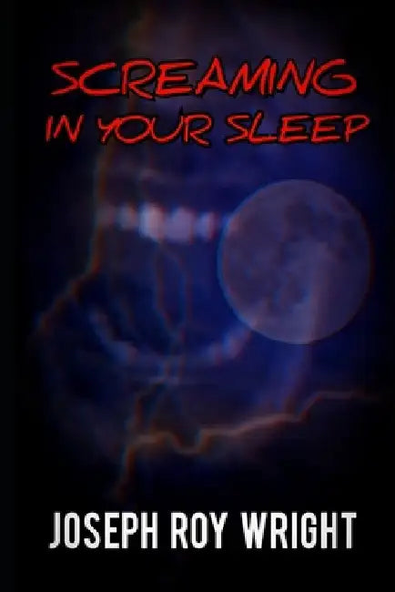 Screaming In Your Sleep by Joseph Roy Wright