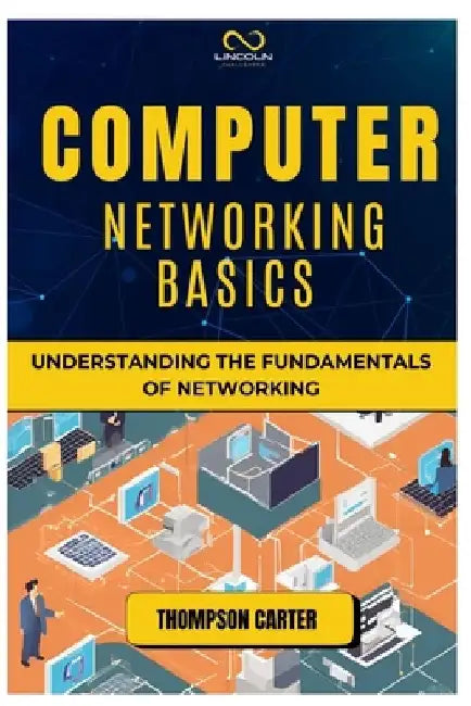 Computer Networking Basics: Understanding the Fundamentals of Networking by Thompson Carter