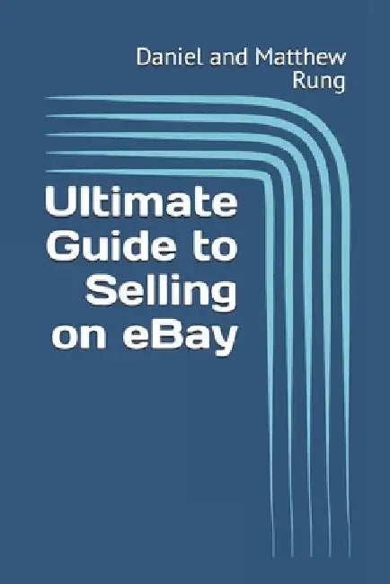 Ultimate Guide to Selling on eBay by Daniel And Matthew Rung