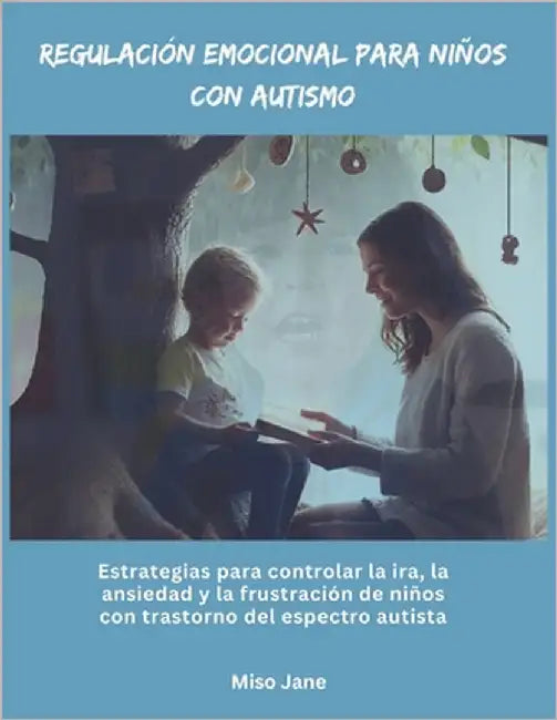 Regulación emocional para niños con autismo: Estrategias para controlar la ira, la ansiedad y la frustración de niños con trastorno del espectro autis by Jane, Miso