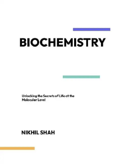 Mastering Biochemistry: Unlocking the Secrets of Life at the Molecular Level by Sony Shah