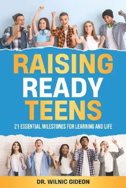 Raising Ready Teens: 21 Essential Milestones for Learning and Life by Wilnic Gideon