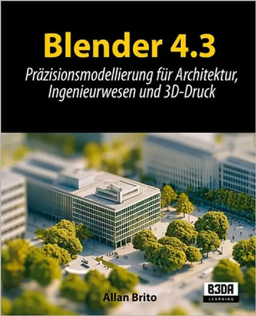 Blender 4.3: Präzisionsmodellierung für Architektur, Ingenieurwesen und 3D-Druck by Brito, Allan