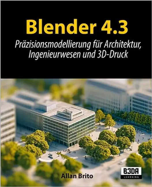Blender 4.3: Präzisionsmodellierung für Architektur, Ingenieurwesen und 3D-Druck by Brito, Allan