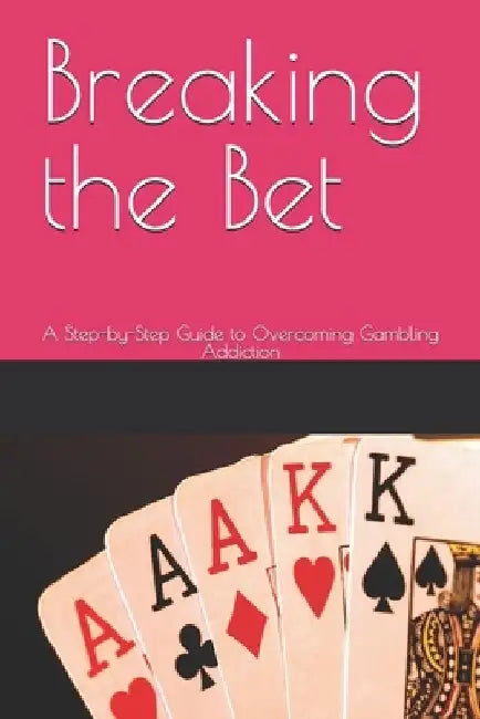 Breaking the Bet: A Step-by-Step Guide to Overcoming Gambling Addiction by Maya G