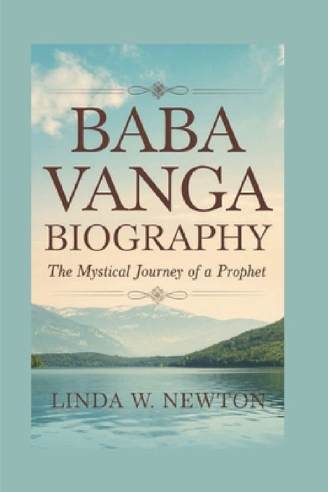 Baba Vanga Biography: The Mystical Journey Of A Prophet by Linda W. Newton