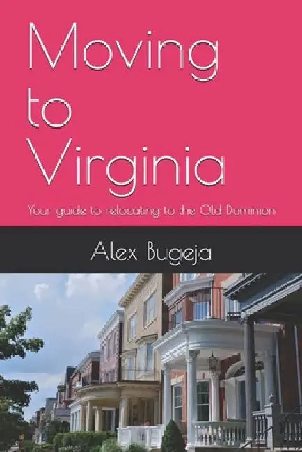 Moving to Virginia: Your guide to relocating to the Old Dominion State by Alex Bugeja