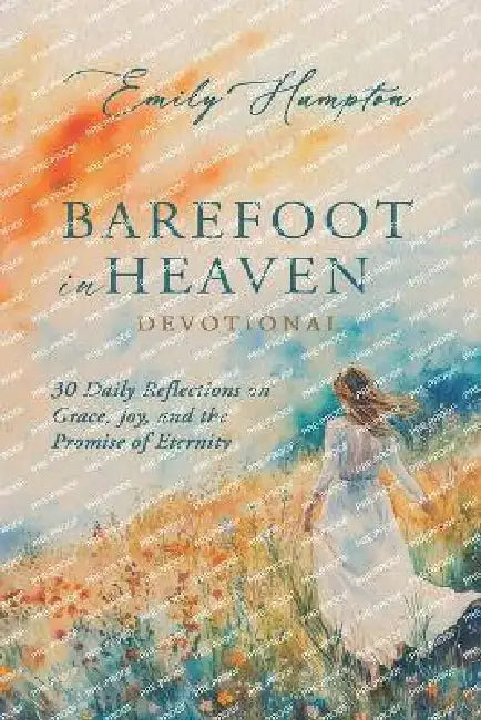 Barefoot in Heaven Devotional: 30 Daily Reflections on Grace, Joy, and the Promise of Eternity by Emily Hampton