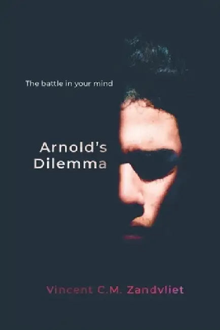 Arnold's Dilemma: The battle in your mind by Vincent C. M. Zandvliet