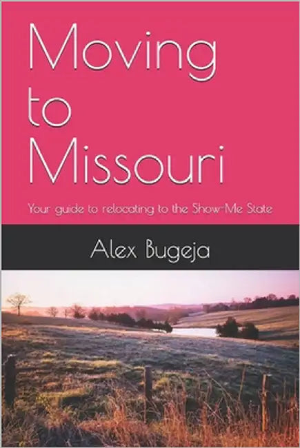 Moving to Missouri: Your guide to relocating to the Show-Me State by Bugeja, Alex