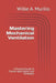 Mastering Mechanical Ventilation: A Practical Guide to Clinical Applications and Strategies by Willie A. Murillo