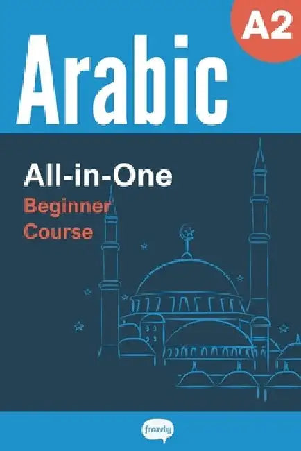 All-in-One Arabic Course - Beginner (A2) - Learn Arabic Vocabulary & Grammar: Arabic Vocabulary in Context, Easy Arabic Grammar, Useful Expressions, S by Alex Frazely