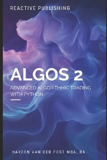 Algos 2: Advanced Algorithmic Trading with Python by Reactive Publishing