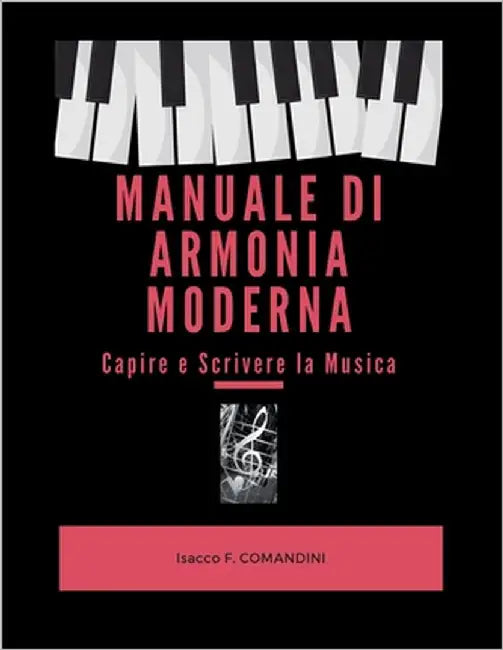 Manuale di Armonia Moderna Capire e Scrivere la Musica: Capire e Scrivere la Musica by Comandini, Isacco Francesco