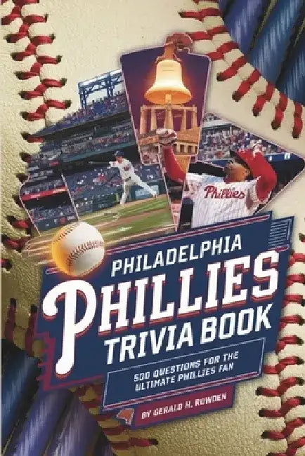 Philadelphia Phillies Trivia and Quiz Book: 500 Questions for the Ultimate Phillies Fan by Gerald H. Rowden