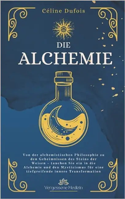 Die Alchemie: Von der alchemistischen Philosophie zu den Geheimnissen des Steins der Weisen - tauchen Sie ein in die Alchemie und de by Dufois, Céline