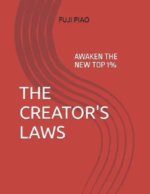 The Creator's Laws: Awaken the New Top 1% by Fuji Piao