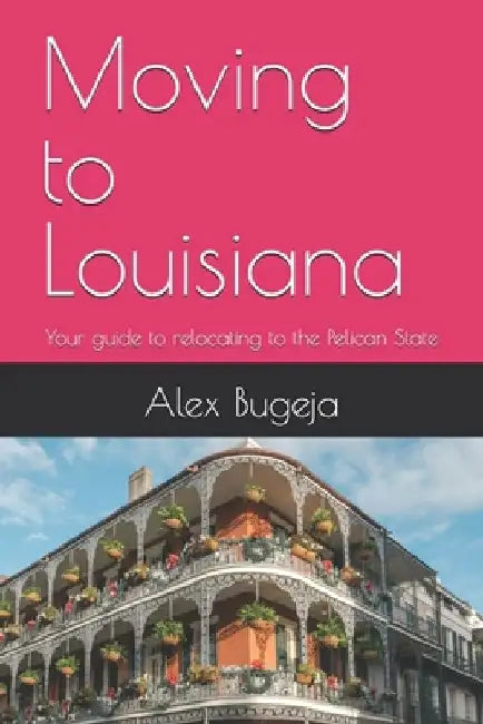 Moving to Louisiana: Your guide to relocating to the Pelican State by Alex Bugeja