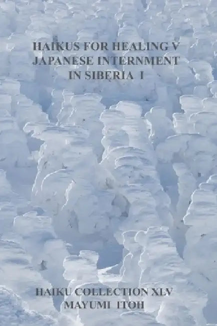 Haikus for Healing V: Japanese Internment in Siberia I by Mayumi Itoh
