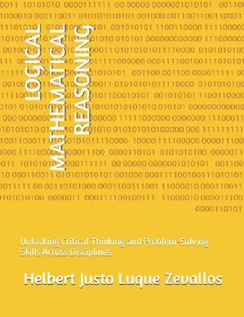 Logical Mathematical Reasoning: Unlocking Critical Thinking and Problem-Solving Skills Across Disciplines by Helbert Justo Luque Zevallos