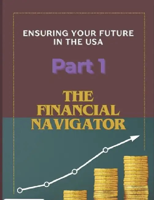 The Financial Navigator: Ensuring Your Future in the USA: Financial literacy Part 1 by Diana Kotelovich